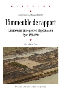 L'immeuble de rapport - L'immobilier entre gestion et spéculation (Lyon 1860-1990)