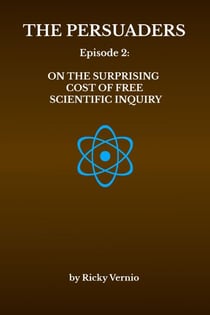 Episode 2: On the Surprising Cost of Free (i.e. Unfettered) Scientific Inquiry - The Persuaders, #2