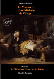 Le Manuscrit d’un Médecin de Village (suivi de Un Médecin de l’Âme chez les païens par Charles Lévêque) [édition intégrale revue et mise à jour] - édition intégrale