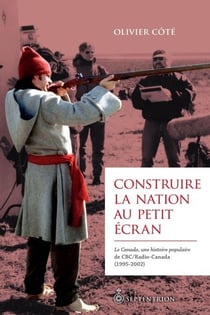 Construire la nation au petit écran - Le Canada, une histoire populaire de CBC/Radio-Canada (1995-2002)