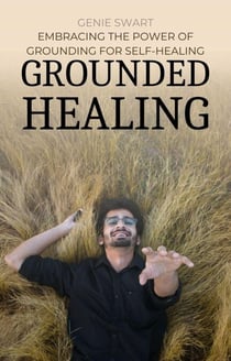 Grounded Healing: Embracing the Power of Grounding for Self-Healing - Self Care, #1