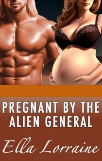 Pregnant by the Alien General - Pregnant By...