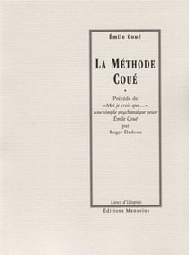 La Méthode Coué - Précédé de "Moi je crois que..." une simple psychanalyse pour Emile Coué par Roger DADOUN