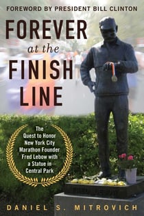 Forever at the Finish Line - The Quest to Honor New York City Marathon Founder Fred Lebow with a Statue in Central Park