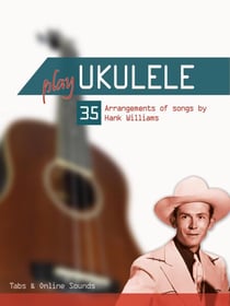 Play Ukulele - 35 Arrangements of songs by Hank Williams - Play Ukulele
