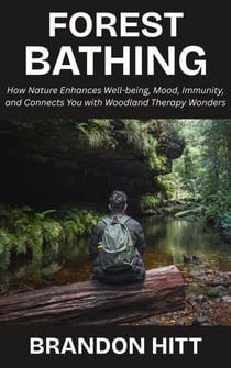 Forest Bathing: How Nature Enhances Well-being, Mood, Immunity, and Connects You with Woodland Therapy Wonders