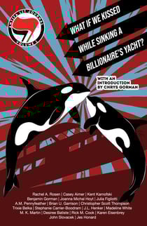 Antifa Lit Journal, Volume 1: What if We Kissed While Sinking a Billionaire's Yacht? - Antifa Lit Journal, #1