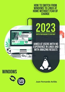How to Switch from Windows to Linux at Home without Fear of Change, Aimed at Users with No Experience in Linux and with Amazing Results