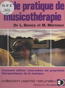 Guide pratique de musicothérapie - Comment utiliser vous-même les propriétés thérapeutiques de la musique