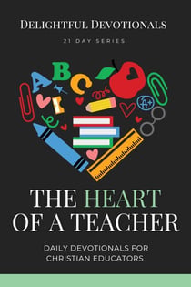 The Heart of a Teacher: Daily Devotionals for Christian Educators