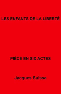 Les Enfants de la liberté - Pièce en six actes