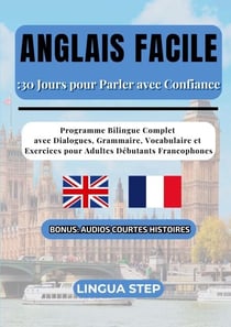 Anglais Facile : 30 Jours pour Parler avec Confiance - Programme Bilingue Complet avec Dialogues, Grammaire, Vocabulaire et Exercices pour Adultes Débutants Francophones