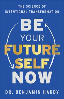 Be Your Future Self Now - The Science of Intentional Transformation