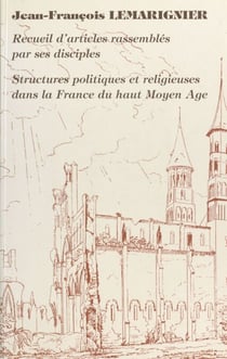 Structures politiques et religieuses dans la France du Haut Moyen Âge - Jean-François Lemarignier, recueil d'articles rassemblés par ses disciples