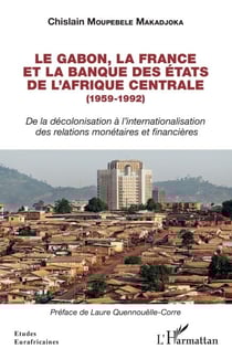 Le Gabon, la France et la Banque des États de l'Afrique centrale (1959-1992) - De la décolonisation à l'internationalisation des relations monétaires et financières