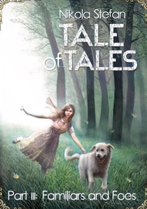 Tale of Tales – Part III: Familiars and Foes - Tale of Tales: A Fantasy Novel Series Based on Myth &amp; Legend, #3