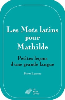 Les Mots latins pour Mathilde - Petites leçons d'une grande langue