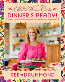The Pioneer Woman Cooks—Dinner's Ready! - 112 Fast and Fabulous Recipes for Slightly Impatient Home Cooks