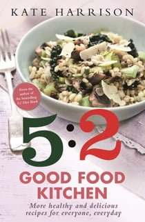 The 5:2 Good Food Kitchen - More Healthy and Delicious Recipes for Everyone, Everyday
