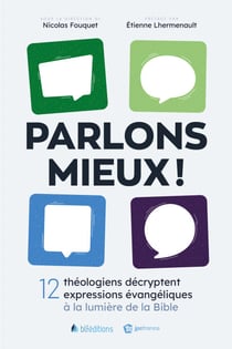 Parlons mieux ! - 12 théologiens décryptent 12 expressions évangéliques à la lumière de la Bible