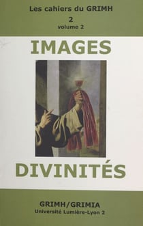 Images et divinités (2) - Actes du 2e Congrès international du GRIMH, Lyon, 16-18 novembre 2000, en hommage à Monique Roumette