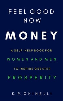 Feel Good Now: Money: A Self-Help Book for Women and Men to Inspire Greater Prosperity - Feel Good Now, #2