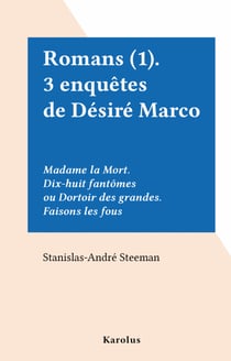 Romans (1). 3 enquêtes de Désiré Marco - Madame la Mort. Dix-huit fantômes ou Dortoir des grandes. Faisons les fous