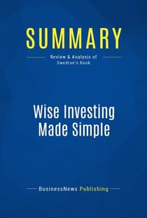 Summary: Wise Investing Made Simple - Review and Analysis of Swedroe's Book
