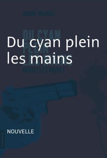 Du cyan plein les mains - Nouvelle noire - Du cyan plein les mains