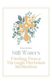 Still Waters: Finding Peace Through Christian Meditation