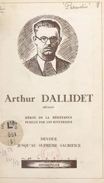 Arthur Dallidet - Métallo, héros de la Résistance, fusillé par les hitlériens