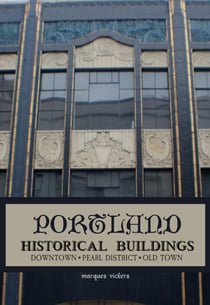 Portland Historical Architecture: Downtown, Pearl District, Old Town