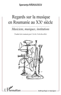 Regards sur la musique en Roumanie au XXe siècle - Musiciens, musiques, institutions