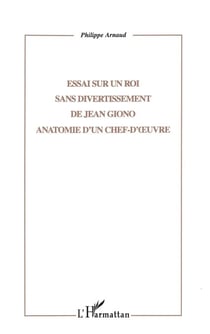 ESSAI SUR UN ROI SANS DIVERTISSEMENT DE JEAN GIONO - ANATOMIE D'UN CHEF-D'�UVRE