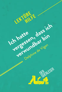 Ich hatte vergessen, dass ich verwundbar bin von Delphine de Vigan (Lektürehilfe) - Detaillierte Zusammenfassung, Personenanalyse und Interpretation