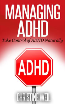 Managing ADHD: Take Control of ADHD Naturally - Natural Health & Natural Cures Series