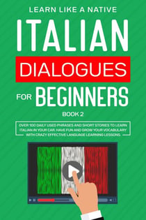 Italian Dialogues for Beginners Book 2: Over 100 Daily Used Phrases & Short Stories to Learn Italian in Your Car. Have Fun and Grow Your Vocabulary with Crazy Effective Language Learning Lessons - Italian for Adults, #2