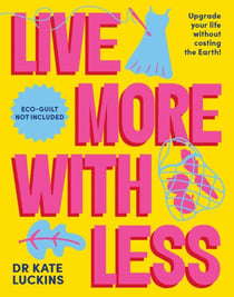 Live More with Less - Upgrade your life without costing the Earth!
