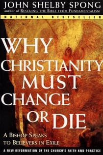 Why Christianity Must Change or Die - A Bishop Speaks to Believers In Exile