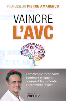 Vaincre l'AVC - Comment le reconnaître, comment en guérir, comment le surmonter et comment l'éviter