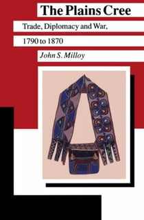 The Plains Cree - Trade, Diplomacy, and War, 1790 to 1870