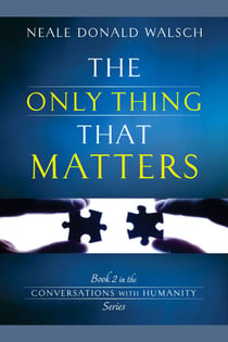 The Only Thing That Matters - Book 2 in the Conversations with Humanity Series