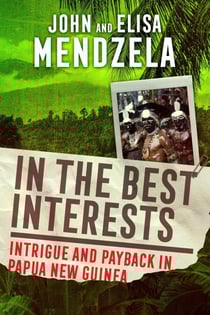 In the Best Interests: Intrigue and Payback in Papua New Guinea