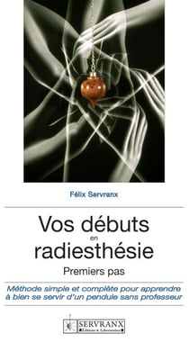 Vos débuts en radiesthésie - Un guide pratique indispensable pour tous les débutants de cette discipline