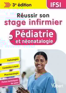Réussir son stage infirmier en pédiatrie et néonatalogie - Pathologies - Conduites à tenir - Pharmacologie - Fiches techniques de soins