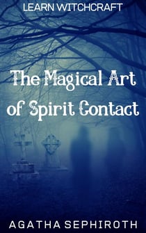 The Magical Art of Spirit Contact - Learn Witchcraft, #4