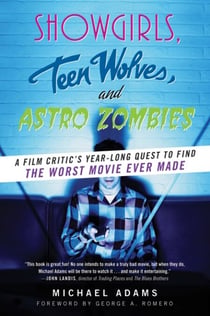 Showgirls, Teen Wolves, and Astro Zombies - A Film Critic's Year-Long Quest to Find the Worst Movie Ever Made