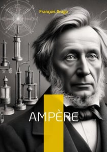Ampère - Le père de l'électrodynamique qui révolutionna notre compréhension de l'électricité et du magnétisme