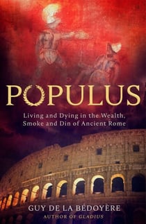 Populus - Living and Dying in the Wealth, Smoke and Din of Ancient Rome