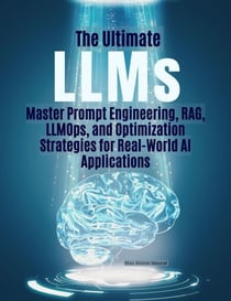 The Ultimate LLMs  Master Prompt Engineering, RAG,  LLMOps, and Optimization  Strategies for Real-World AI  Applications